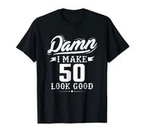 Damn I Make 50 Look Good Tshirt - Funny 50th Birthday Gift